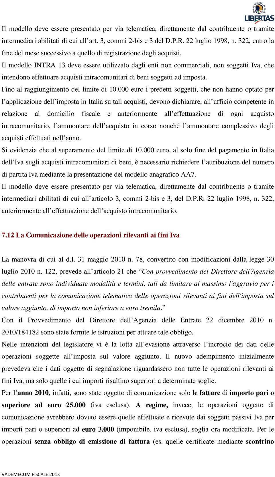 Il modello INTRA 13 deve essere utilizzato dagli enti non commerciali, non soggetti Iva, che intendono effettuare acquisti intracomunitari di beni soggetti ad imposta.