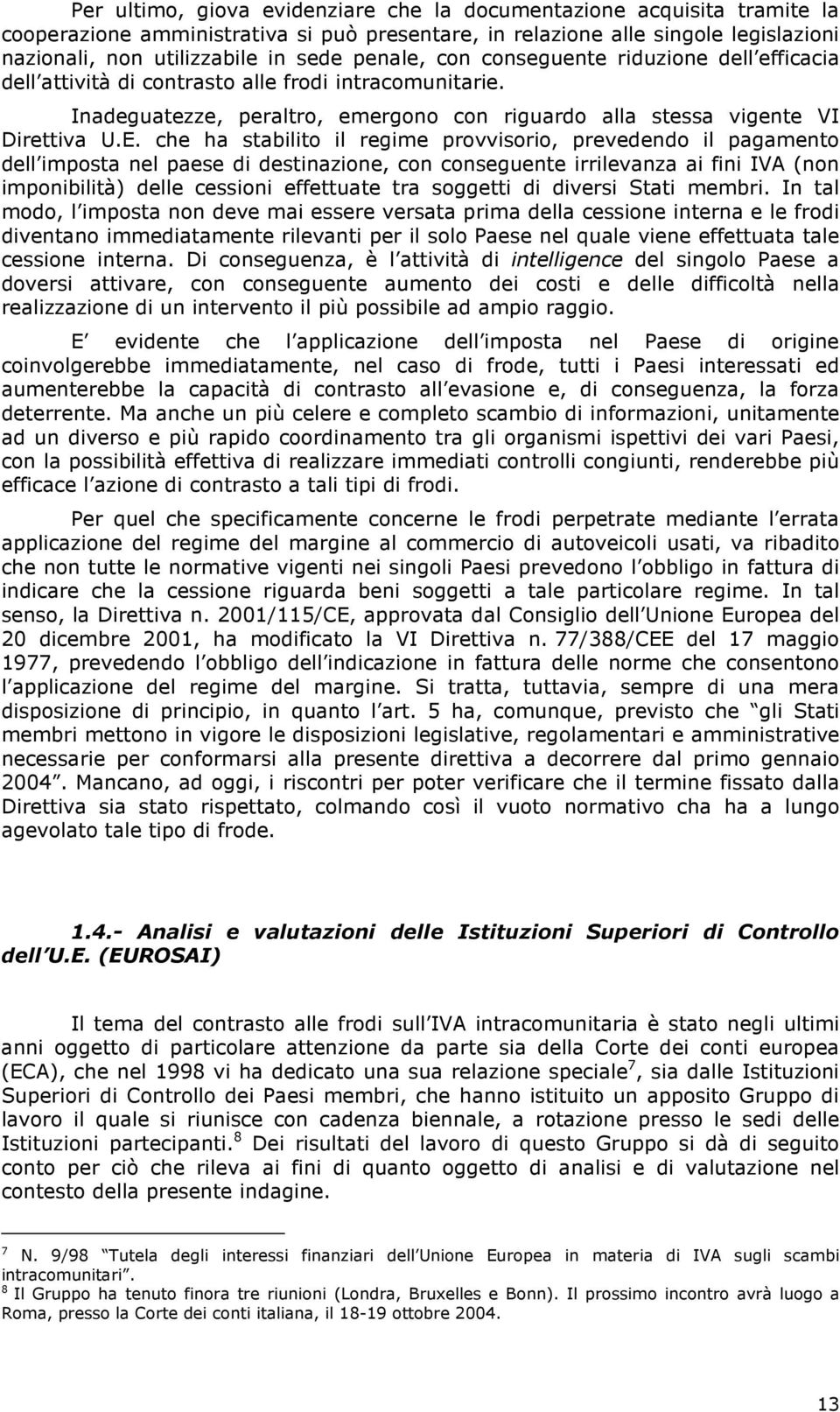 che ha stabilito il regime provvisorio, prevedendo il pagamento dell imposta nel paese di destinazione, con conseguente irrilevanza ai fini IVA (non imponibilità) delle cessioni effettuate tra