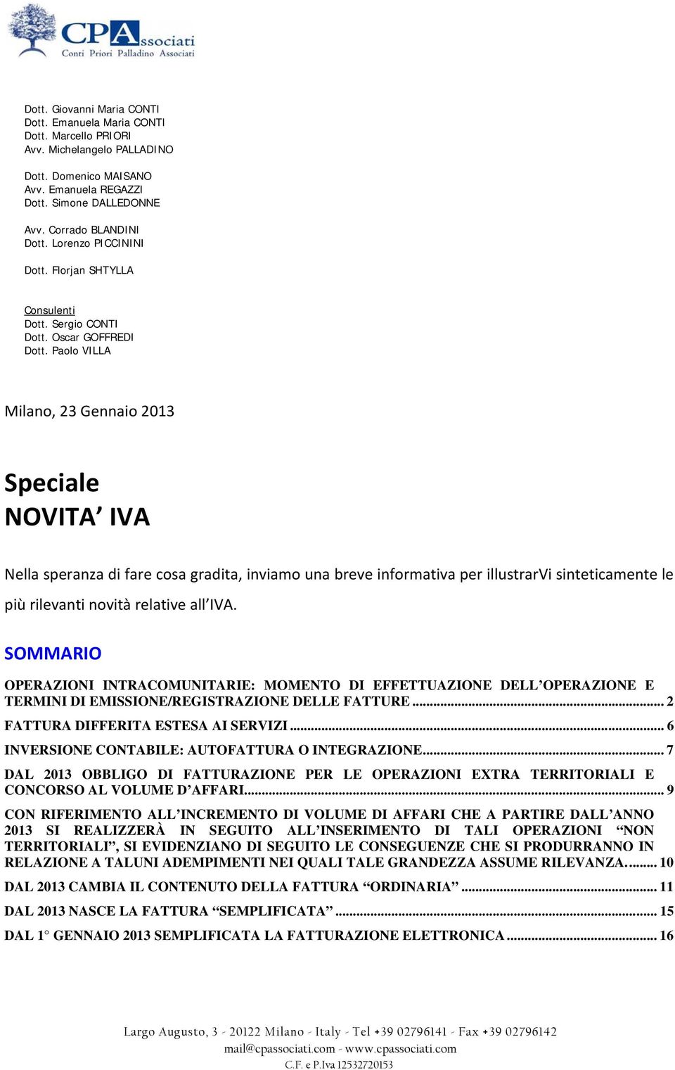 Paolo VILLA Milano, 23 Gennaio 2013 Speciale NOVITA IVA Nella speranza di fare cosa gradita, inviamo una breve informativa per illustrarvi sinteticamente le più rilevanti novità relative all IVA.