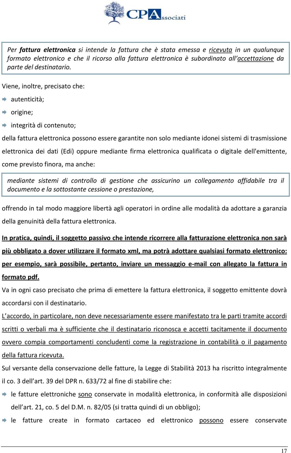 Viene, inoltre, precisato che: autenticità; origine; integrità di contenuto; della fattura elettronica possono essere garantite non solo mediante idonei sistemi di trasmissione elettronica dei dati