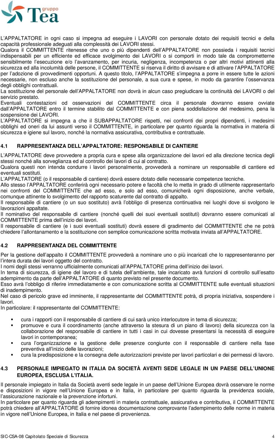 tale da comprometterne sensibilmente l esecuzione e/o l avanzamento, per incuria, negligenza, incompetenza o per altri motivi attinenti alla sicurezza ed alla incolumità delle persone, il COMMITTENTE