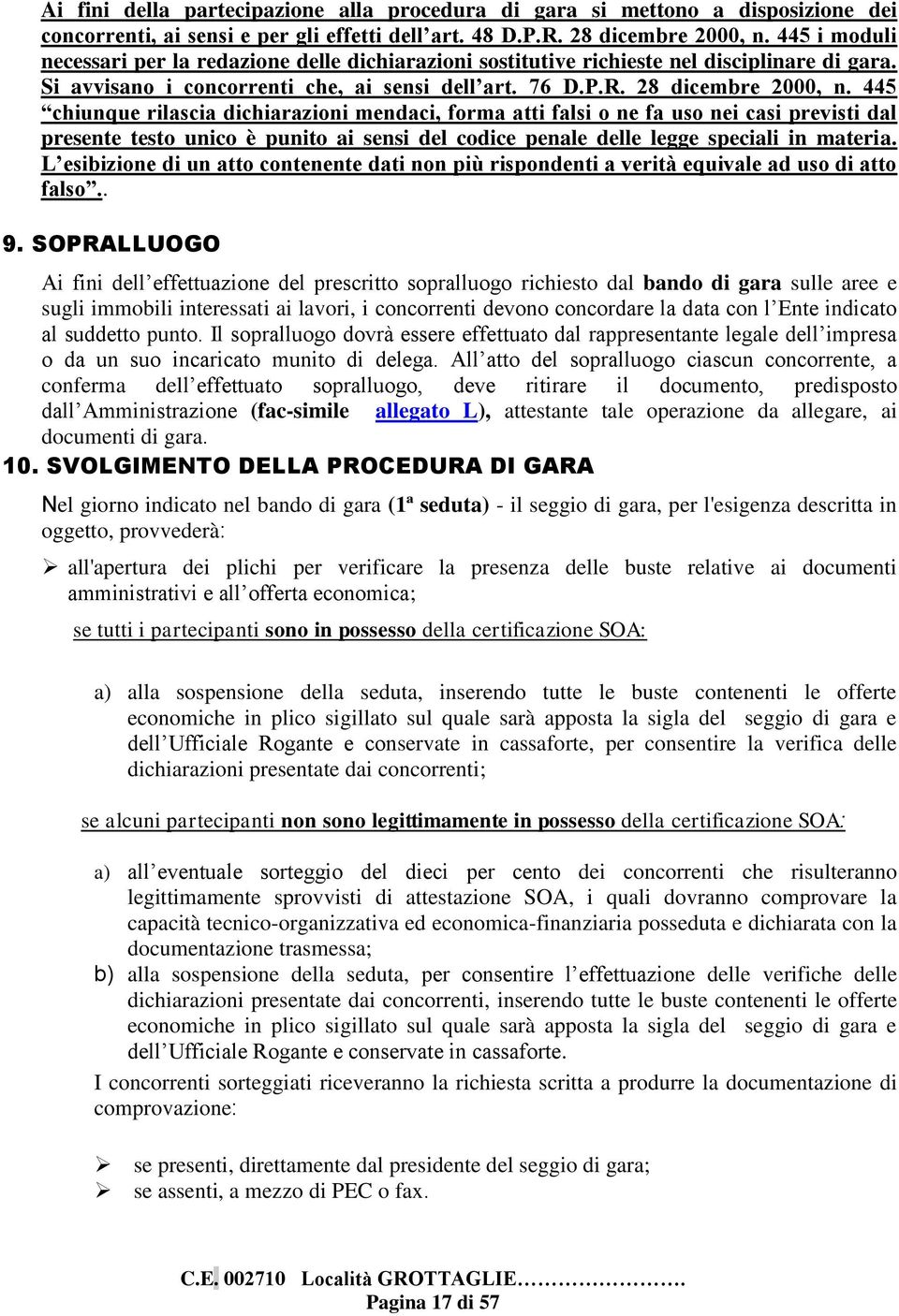 445 chiunque rilascia dichiarazioni mendaci, forma atti falsi o ne fa uso nei casi previsti dal presente testo unico è punito ai sensi del codice penale delle legge speciali in materia.