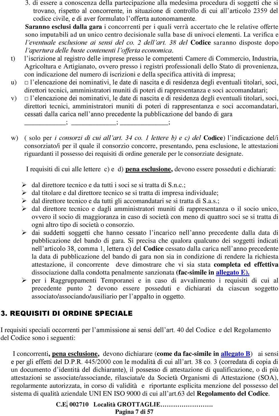 Saranno esclusi dalla gara i concorrenti per i quali verrà accertato che le relative offerte sono imputabili ad un unico centro decisionale sulla base di univoci elementi.