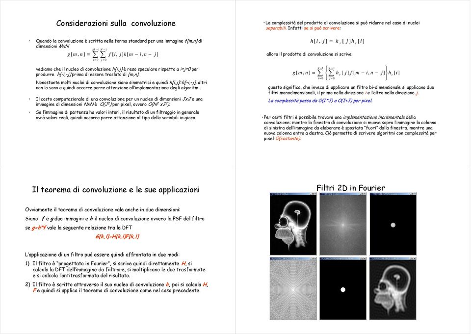 Il costo coputazonale d una convoluzone per un nucleo d denson JxJ e una agne d denson x è O(J ) per pxel, ovvero O( xj ).