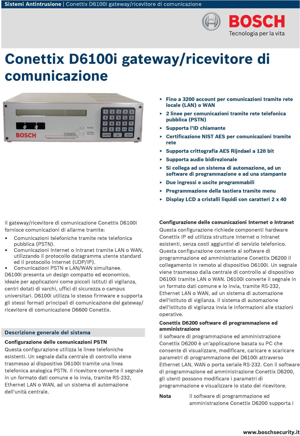 audio bidirezionale Si collega ad un sistema di automazione, ad un software di programmazione e ad una stampante Due ingressi e uscite programmabili Programmazione della tastiera tramite menu Display