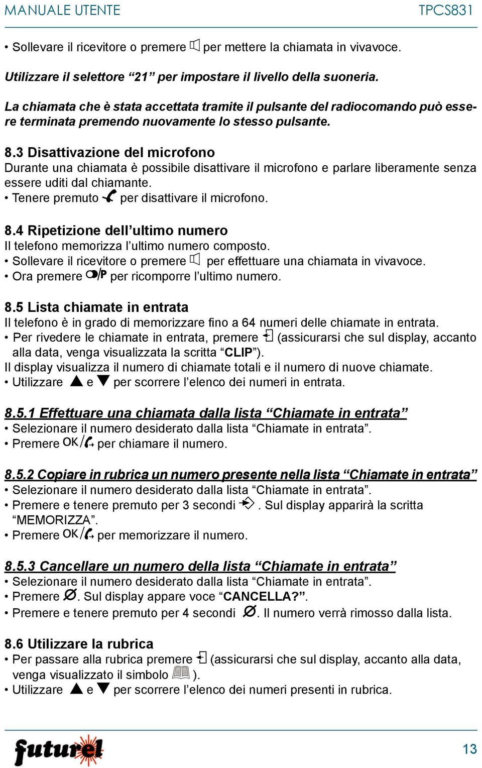 3 Disattivazione del microfono Durante una chiamata è possibile disattivare il microfono e parlare liberamente senza essere uditi dal chiamante. Tenere premuto per disattivare il microfono. 8.