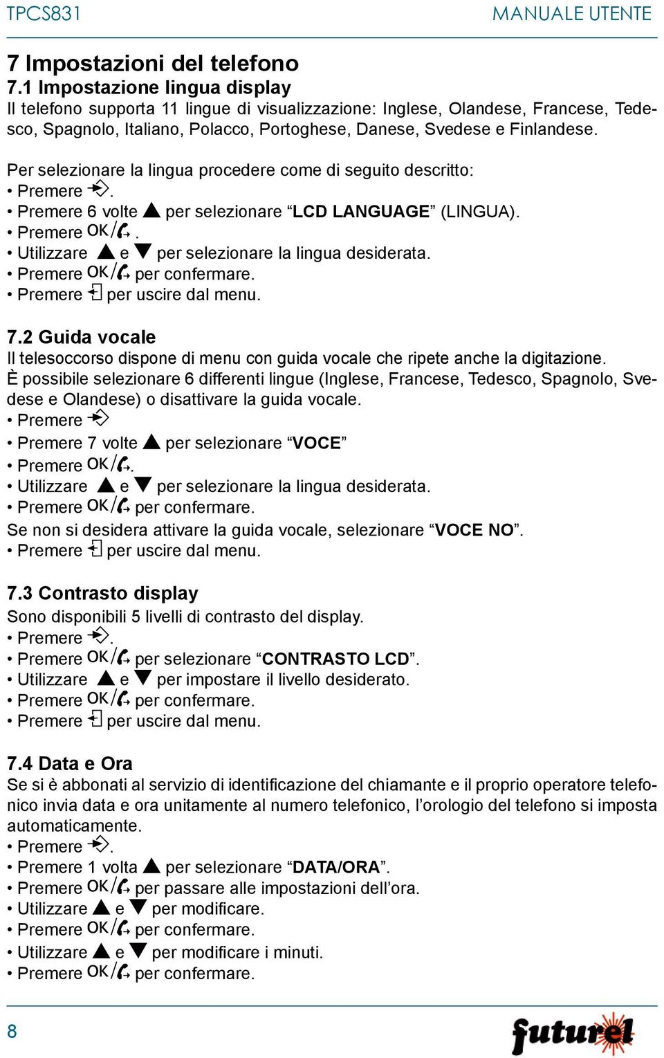 Per selezionare la lingua procedere come di seguito descritto: Premere 6 volte per selezionare LCD LANGUAGE (LINGUA). Utilizzare e per selezionare la lingua desiderata. 7.