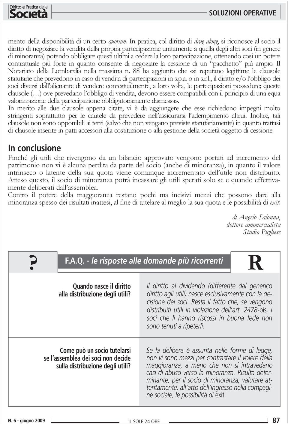 obbligare questi ultimi a cedere la loro partecipazione, ottenendo così un potere contrattuale più forte in quanto consente di negoziare la cessione di un pacchetto più ampio.