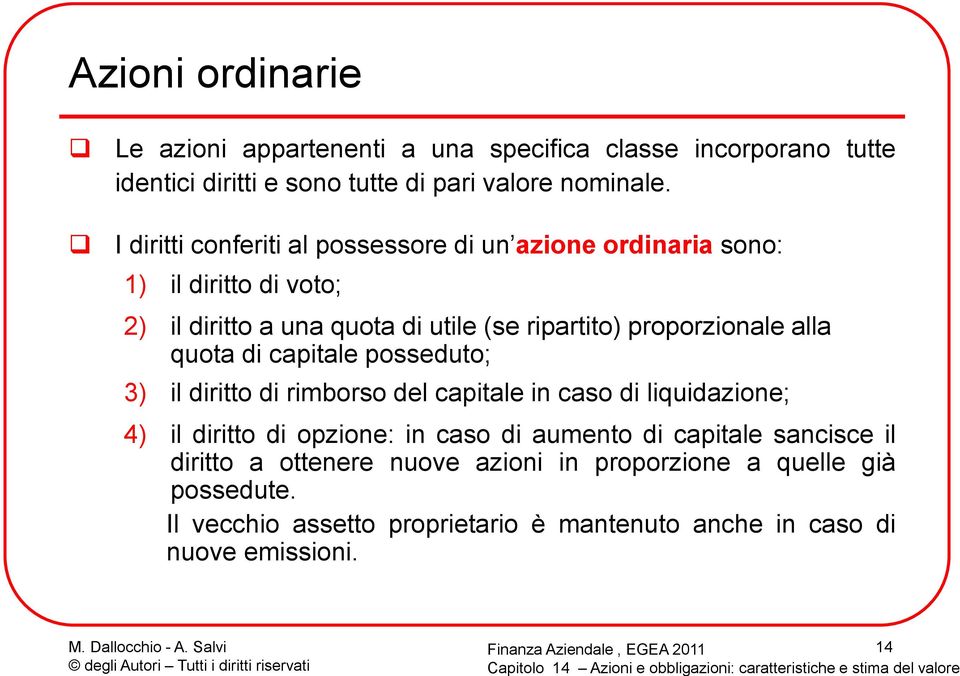 alla quota di capitale posseduto; 3) il diritto di rimborso del capitale in caso di liquidazione; 4) il diritto di opzione: in caso di aumento di