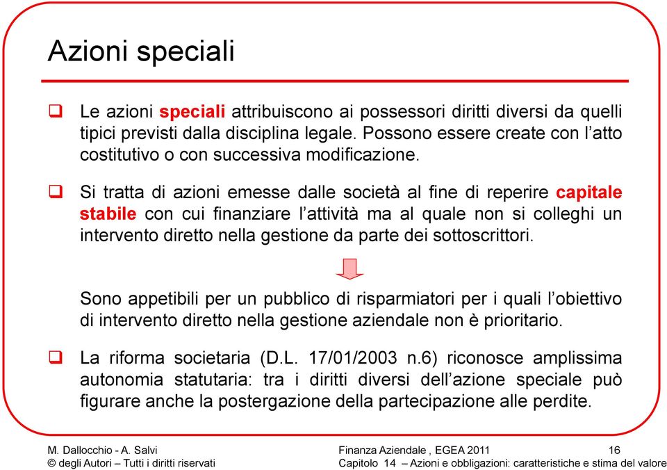 Si tratta di azioni emesse dalle società al fine di reperire capitale stabile con cui finanziare l attività ma al quale non si colleghi un intervento diretto nella gestione da parte dei