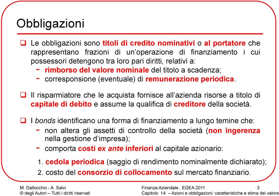 Il risparmiatore che le acquista fornisce all azienda risorse a titolo di capitale di debito e assume la qualifica di creditore della società.