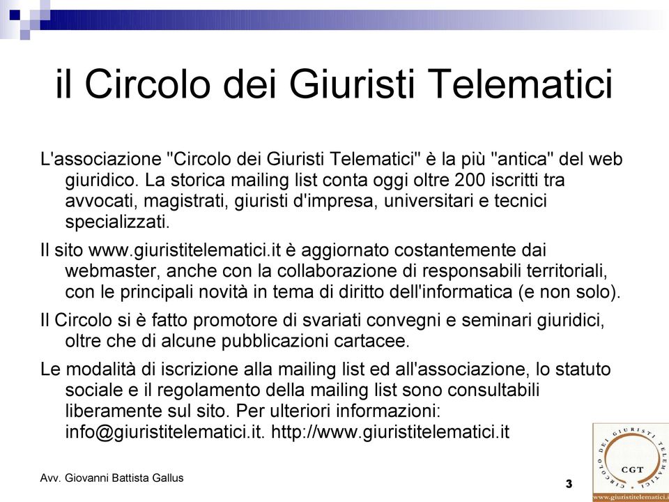 it è aggiornato costantemente dai webmaster, anche con la collaborazione di responsabili territoriali, con le principali novità in tema di diritto dell'informatica (e non solo).