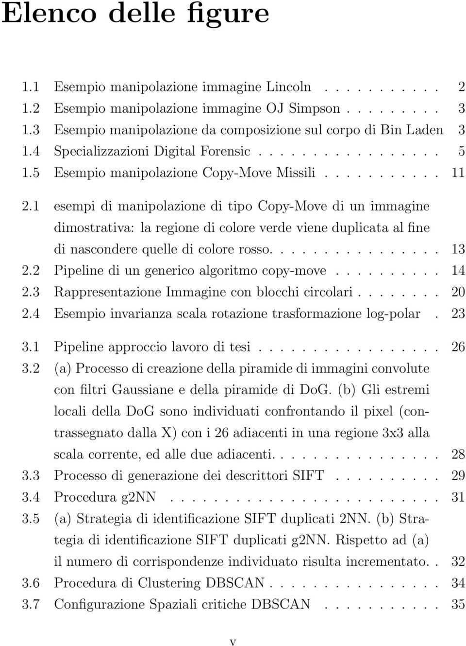 1 esempi di manipolazione di tipo Copy-Move di un immagine dimostrativa: la regione di colore verde viene duplicata al fine di nascondere quelle di colore rosso................ 13 2.