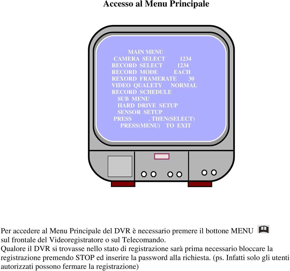 THEN(SELECT) PRESS(MENU) TO EXIT Per accedere al Menu Principale del DVR è necessario premere il bottone MENU sul frontale del Videoregistratore o