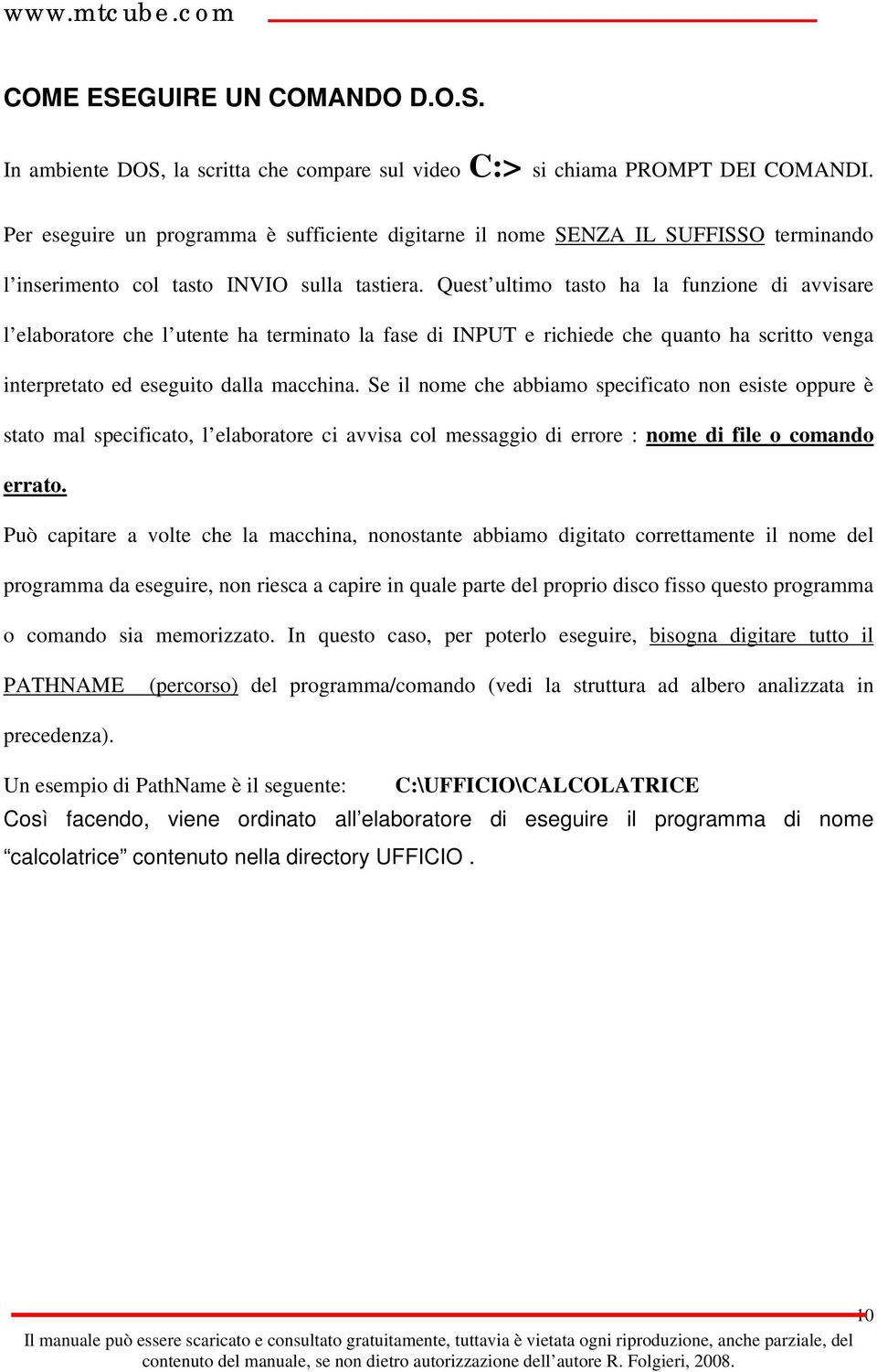 Quest ultimo tasto ha la funzione di avvisare l elaboratore che l utente ha terminato la fase di INPUT e richiede che quanto ha scritto venga interpretato ed eseguito dalla macchina.