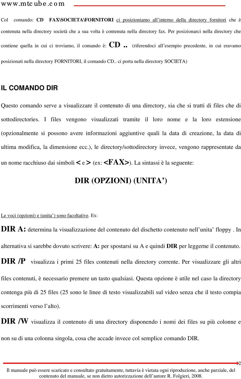 . ci porta nella directory SOCIETA) IL COMANDO DIR Questo comando serve a visualizzare il contenuto di una directory, sia che si tratti di files che di sottodirectories.