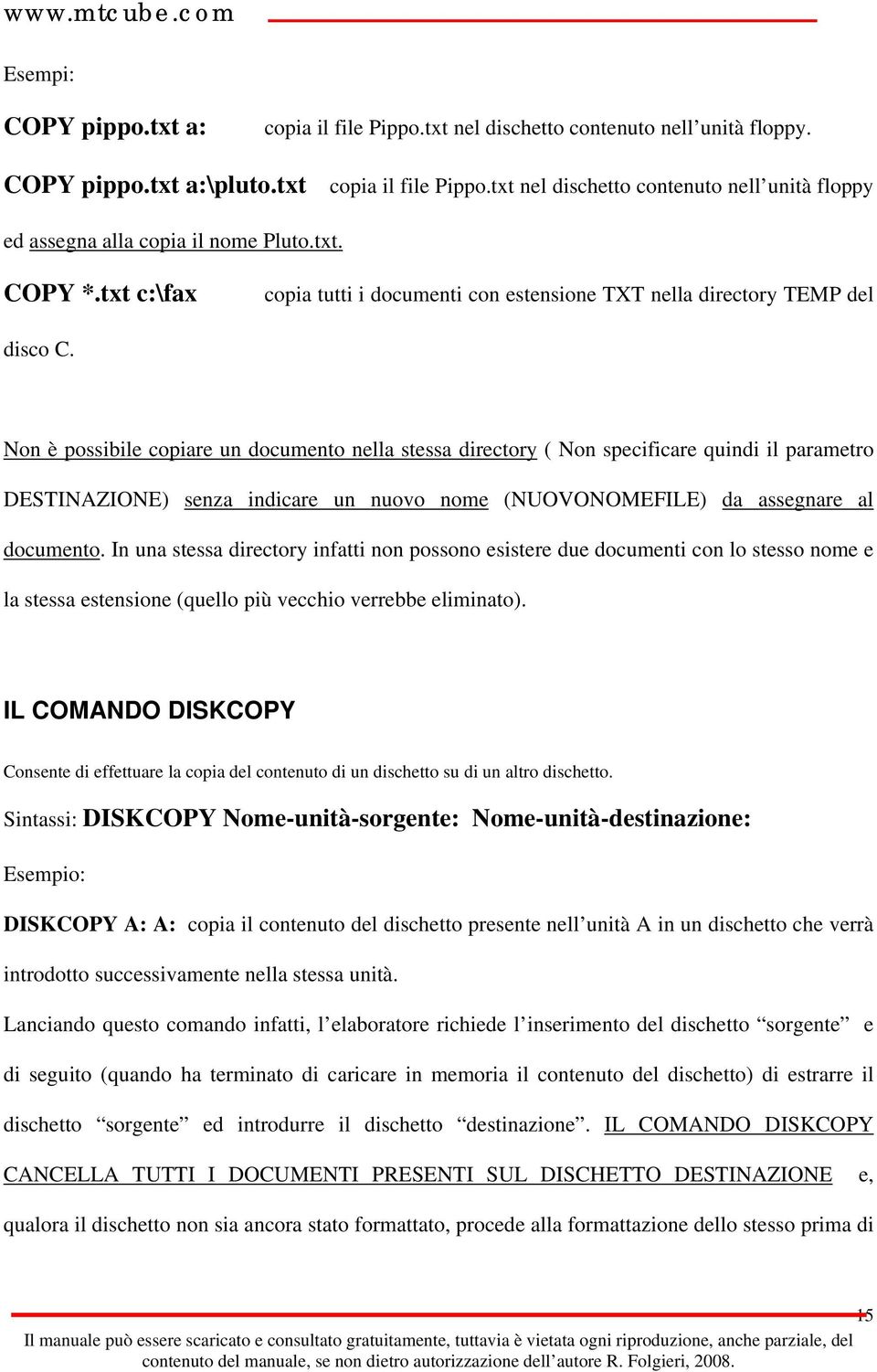 Non è possibile copiare un documento nella stessa directory ( Non specificare quindi il parametro DESTINAZIONE) senza indicare un nuovo nome (NUOVONOMEFILE) da assegnare al documento.