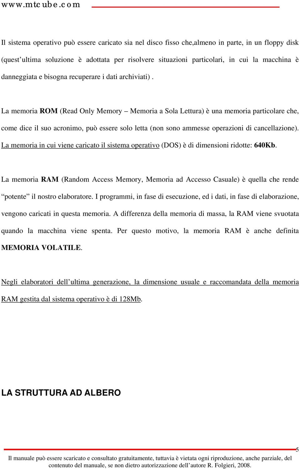 La memoria ROM (Read Only Memory Memoria a Sola Lettura) è una memoria particolare che, come dice il suo acronimo, può essere solo letta (non sono ammesse operazioni di cancellazione).