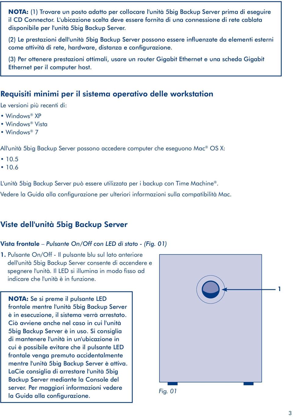 (2) Le prestazioni dell'unità 5big Backup Server possono essere influenzate da elementi esterni come attività di rete, hardware, distanza e configurazione.