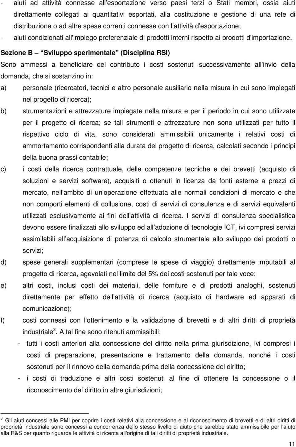 Sezione B Sviluppo sperimentale (Disciplina RSI) Sono ammessi a beneficiare del contributo i costi sostenuti successivamente all invio della domanda, che si sostanzino in: a) personale (ricercatori,