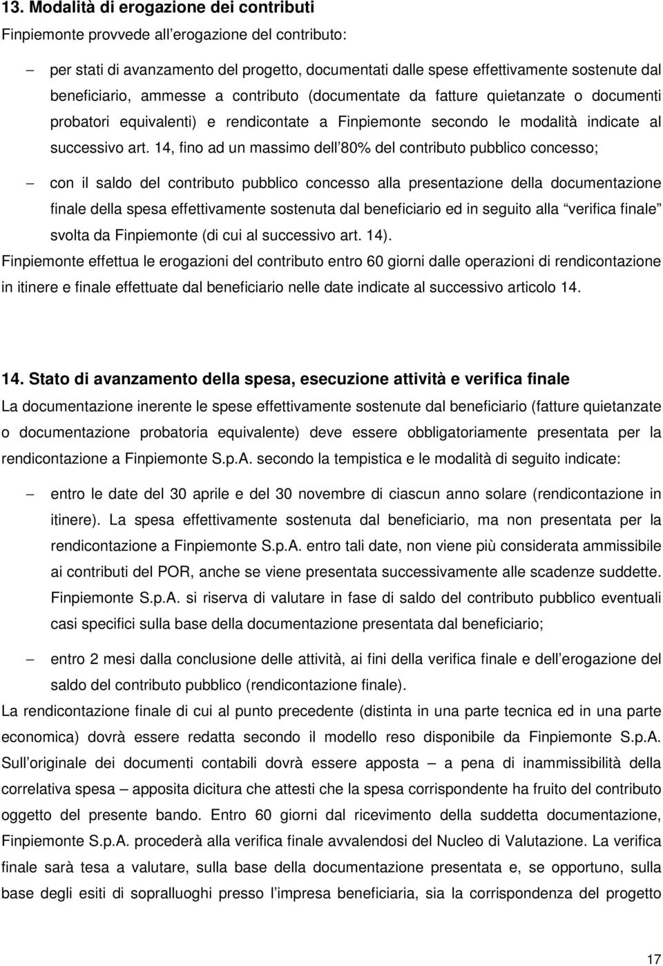 14, fino ad un massimo dell 80% del contributo pubblico concesso; con il saldo del contributo pubblico concesso alla presentazione della documentazione finale della spesa effettivamente sostenuta dal