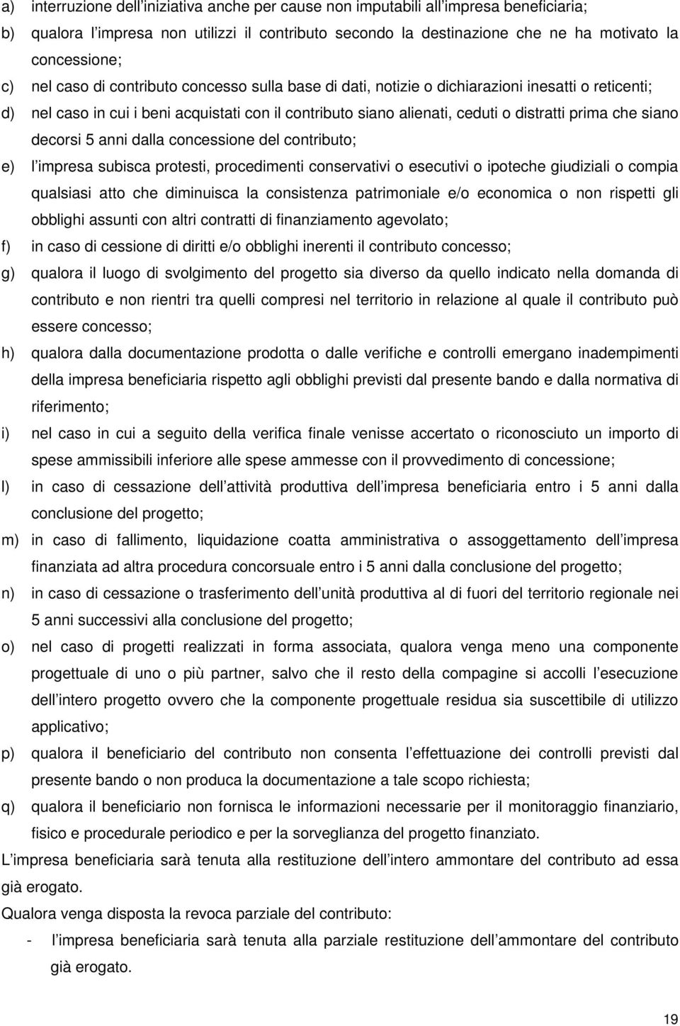 siano decorsi 5 anni dalla concessione del contributo; e) l impresa subisca protesti, procedimenti conservativi o esecutivi o ipoteche giudiziali o compia qualsiasi atto che diminuisca la consistenza