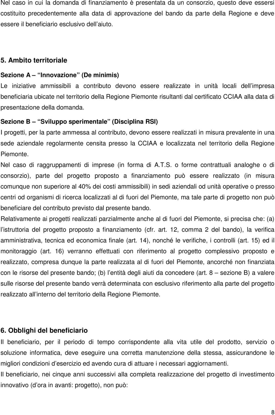 Ambito territoriale Sezione A Innovazione (De minimis) Le iniziative ammissibili a contributo devono essere realizzate in unità locali dell impresa beneficiaria ubicate nel territorio della Regione