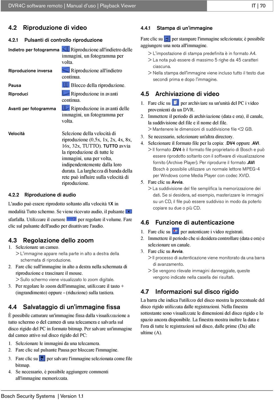 Avanti per fotogramma Riproduzione in avanti delle immagini, un fotogramma per volta. Velocità 4.2.