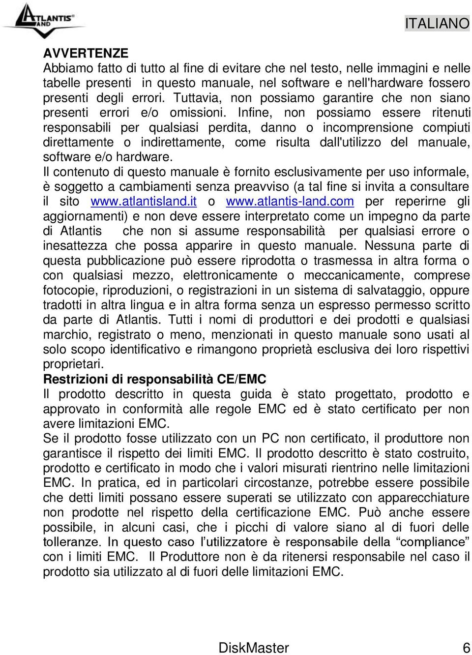 Infine, non possiamo essere ritenuti responsabili per qualsiasi perdita, danno o incomprensione compiuti direttamente o indirettamente, come risulta dall'utilizzo del manuale, software e/o hardware.