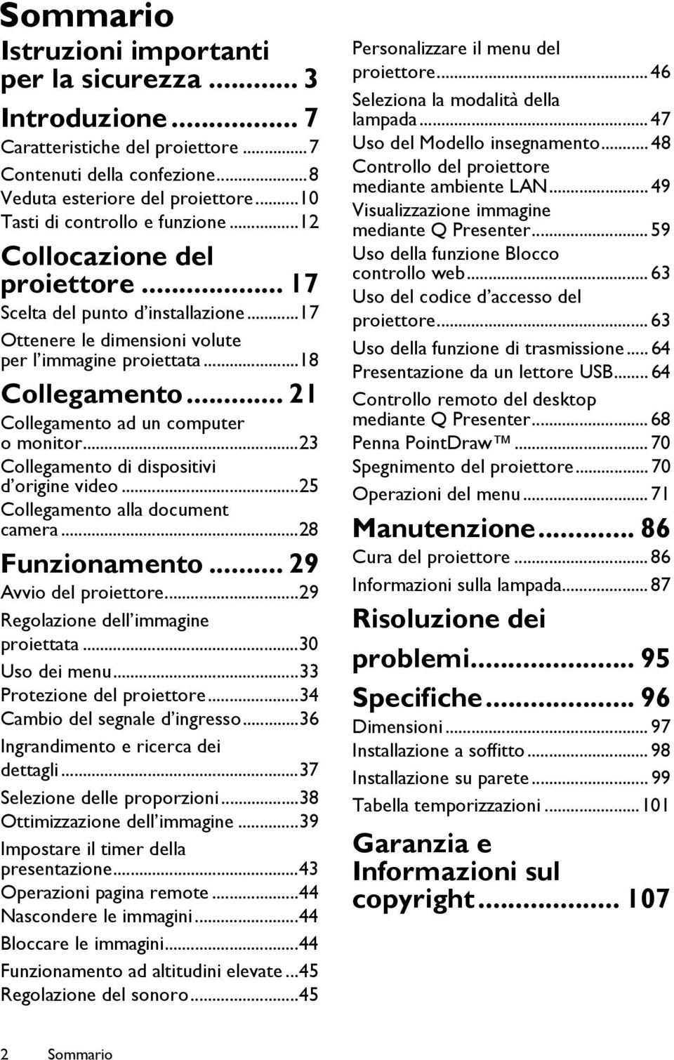 .. 21 Collegamento ad un computer o monitor...23 Collegamento di dispositivi d origine video...25 Collegamento alla document camera...28 Funzionamento... 29 Avvio del proiettore.