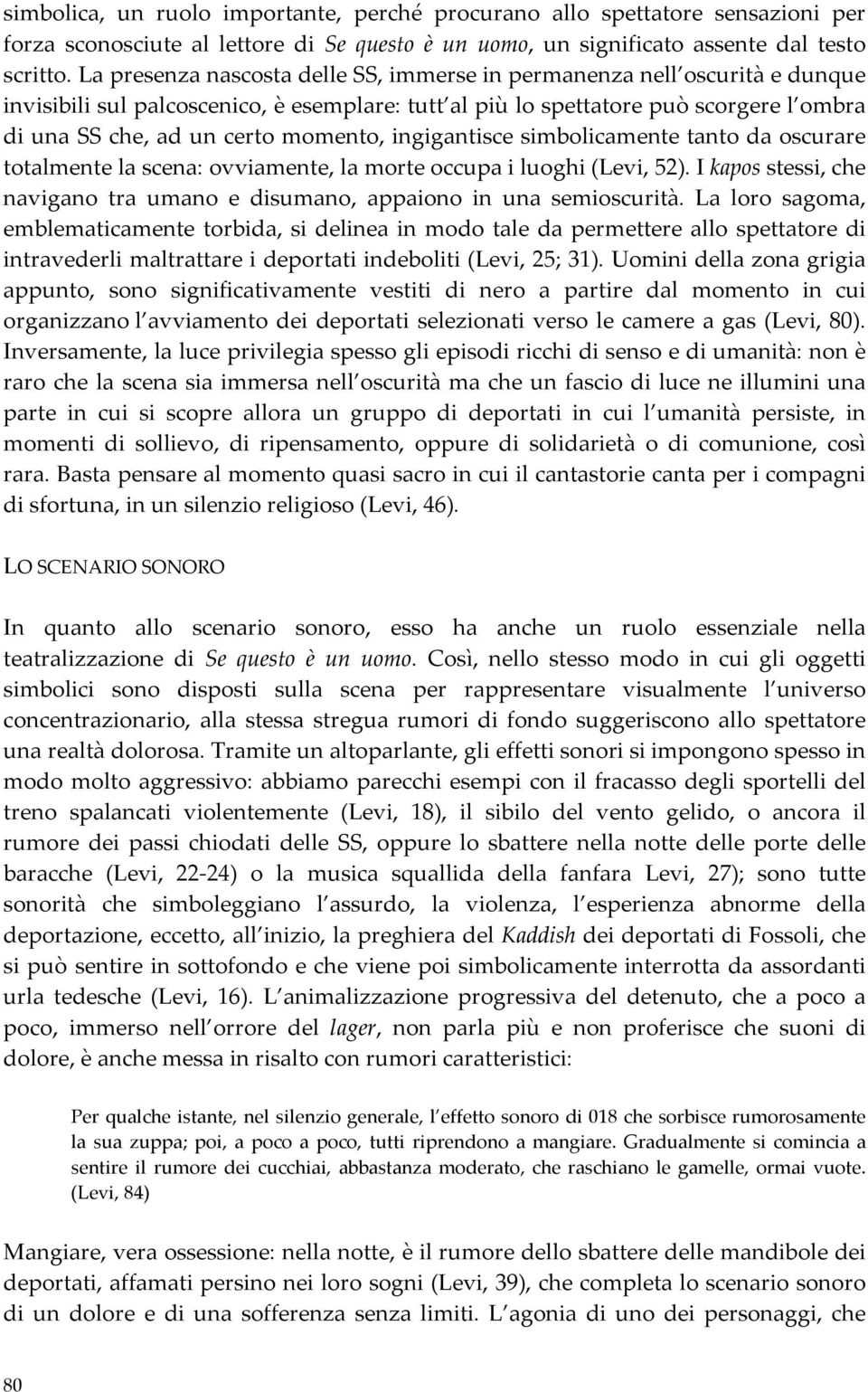 momento, ingigantisce simbolicamente tanto da oscurare totalmente la scena: ovviamente, la morte occupa i luoghi (Levi, 52).