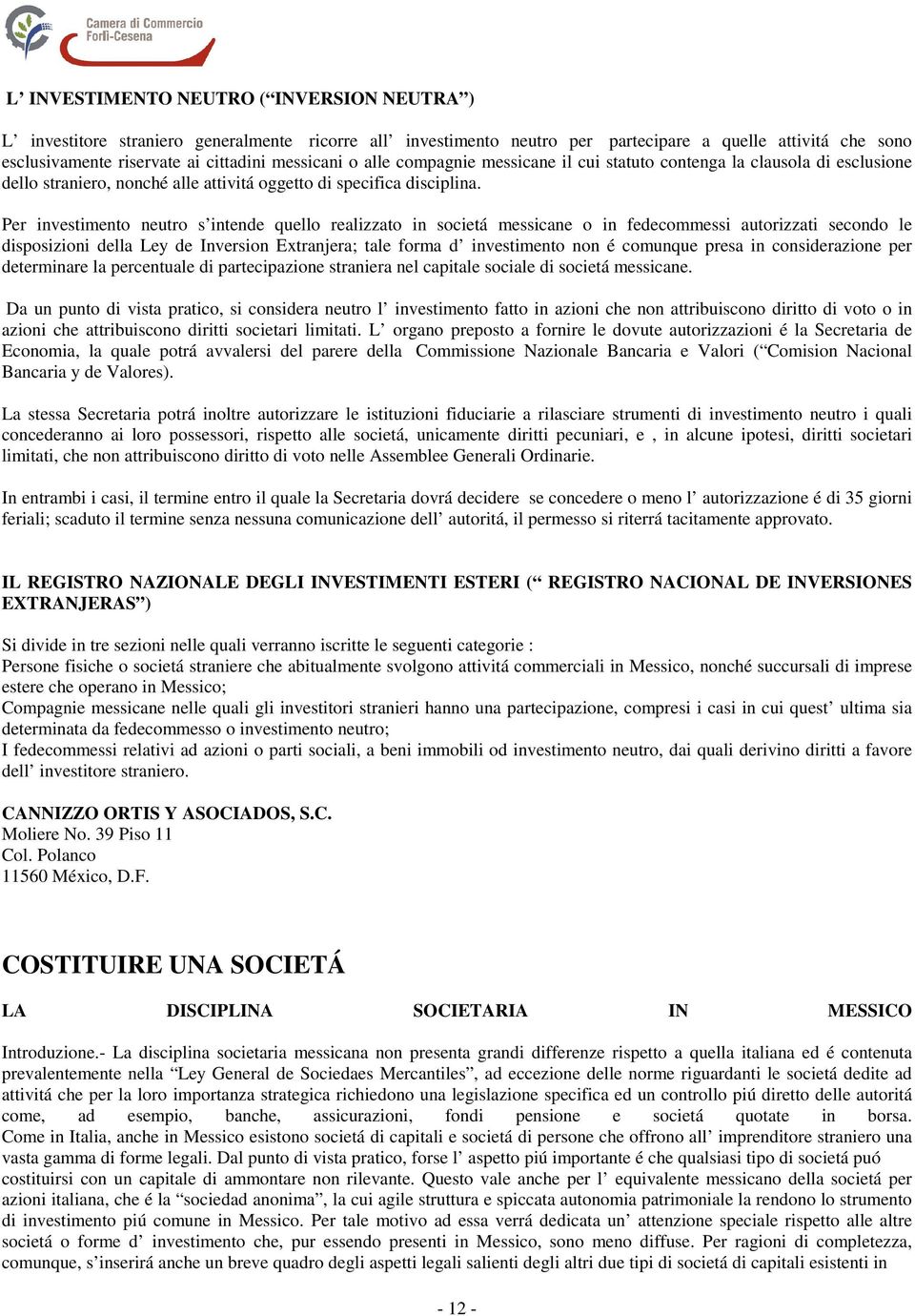 Per investimento neutro s intende quello realizzato in societá messicane o in fedecommessi autorizzati secondo le disposizioni della Ley de Inversion Extranjera; tale forma d investimento non é