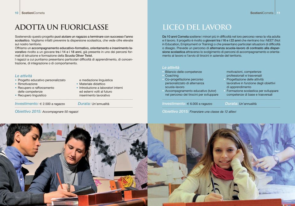 Offriamo un accompagnamento educativo formativo, orientamento e inserimento lavorativo rivolto a un giovane trai14ei18anni, già presente in uno dei percorsi formali di istruzione e formazione della