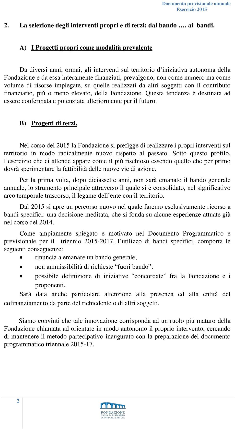 numero ma come volume di risorse impiegate, su quelle realizzati da altri soggetti con il contributo finanziario, più o meno elevato, della Fondazione.