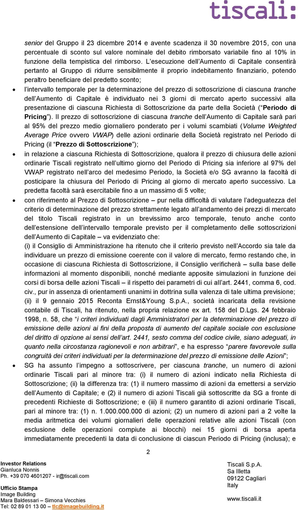 L esecuzione dell Aumento di Capitale consentirà pertanto al Gruppo di ridurre sensibilmente il proprio indebitamento finanziario, potendo peraltro beneficiare del predetto sconto; l intervallo