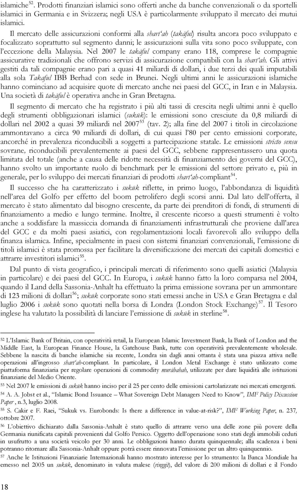 Il mercato delle assicurazioni conformi alla sharī ah (takāful) risulta ancora poco sviluppato e focalizzato soprattutto sul segmento danni; le assicurazioni sulla vita sono poco sviluppate, con l