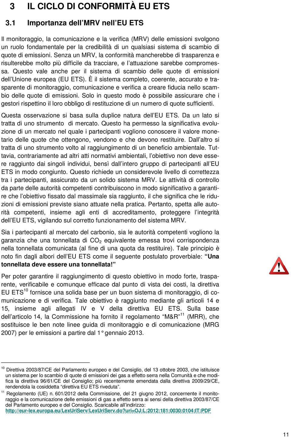 di emissioni. Senza un MRV, la conformità mancherebbe di trasparenza e risulterebbe molto più difficile da tracciare, e l attuazione sarebbe compromessa.