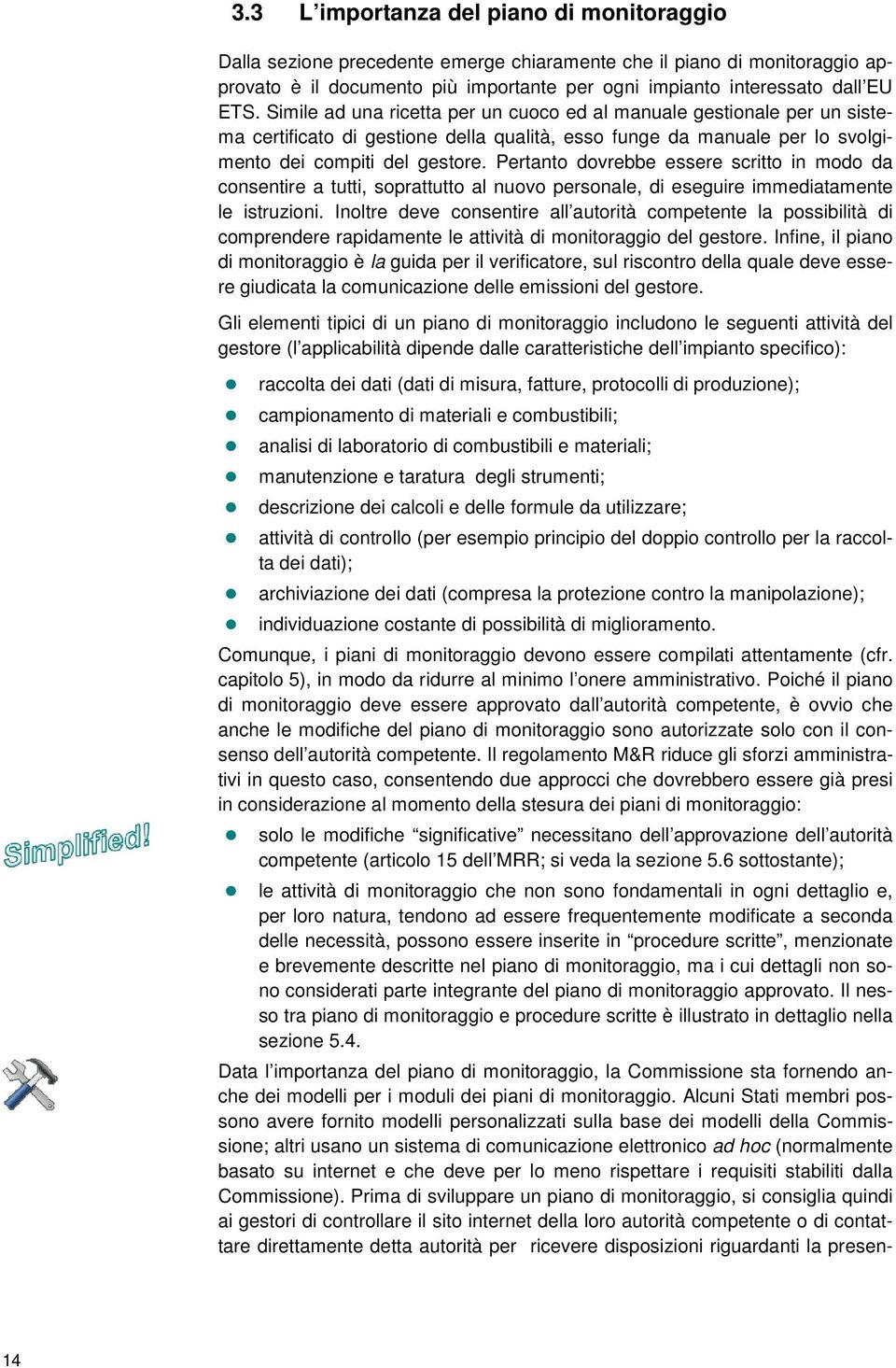 Pertanto dovrebbe essere scritto in modo da consentire a tutti, soprattutto al nuovo personale, di eseguire immediatamente le istruzioni.