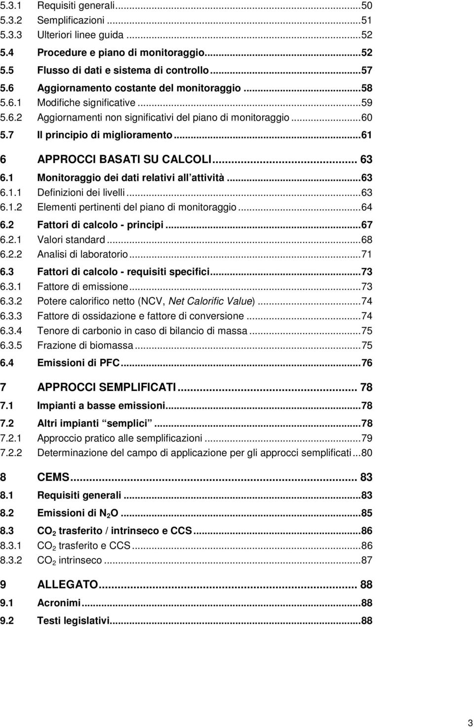 .. 61 6 APPROCCI BASATI SU CALCOLI... 63 6.1 Monitoraggio dei dati relativi all attività... 63 6.1.1 Definizioni dei livelli... 63 6.1.2 Elementi pertinenti del piano di monitoraggio... 64 6.