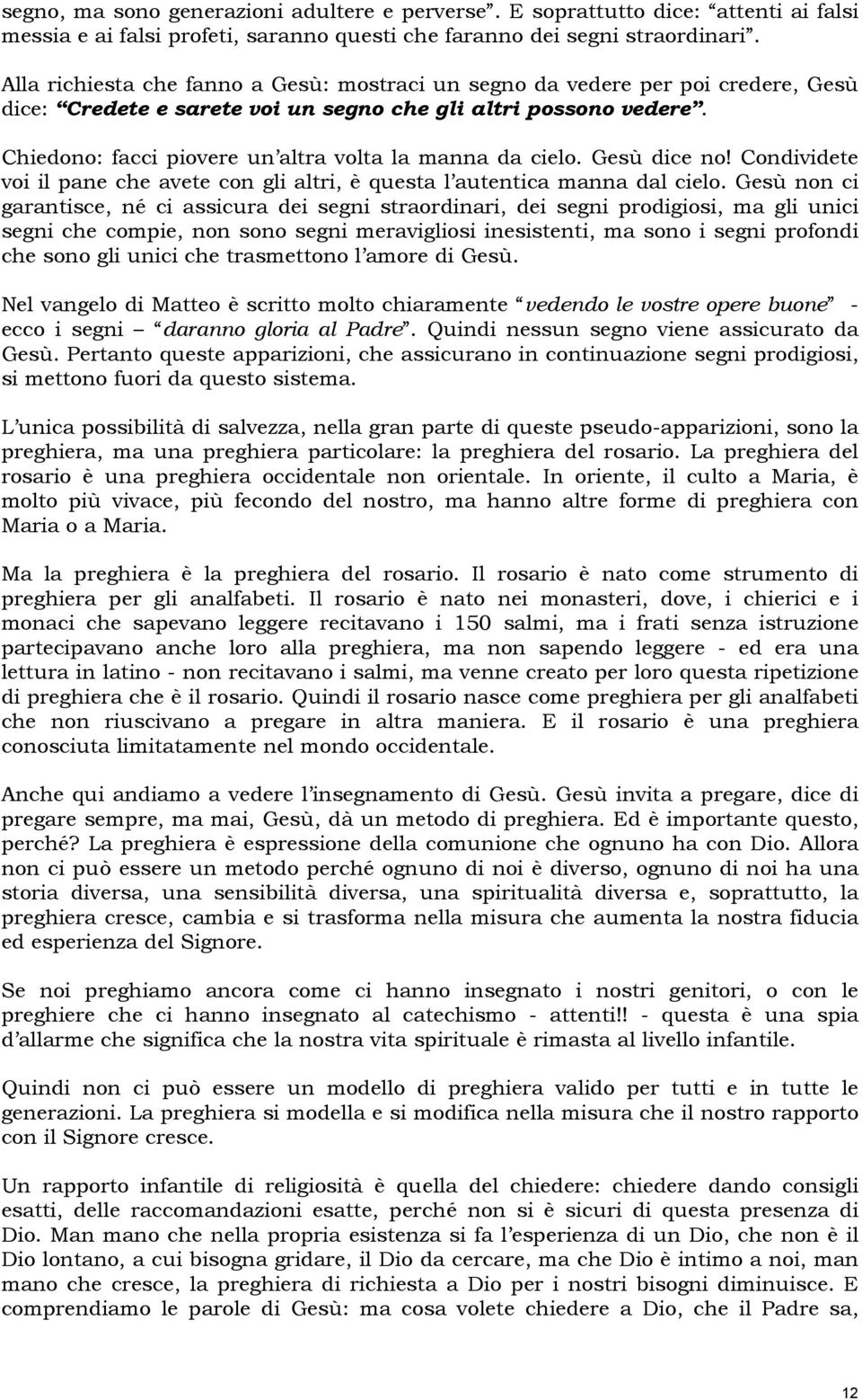 Chiedono: facci piovere un altra volta la manna da cielo. Gesù dice no! Condividete voi il pane che avete con gli altri, è questa l autentica manna dal cielo.