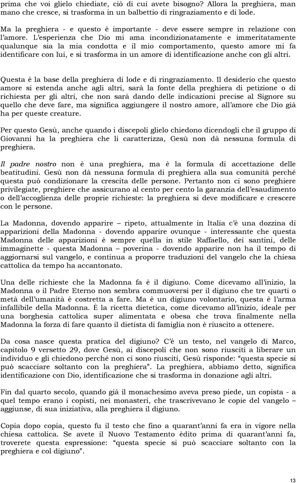 L esperienza che Dio mi ama incondizionatamente e immeritatamente qualunque sia la mia condotta e il mio comportamento, questo amore mi fa identificare con lui, e si trasforma in un amore di