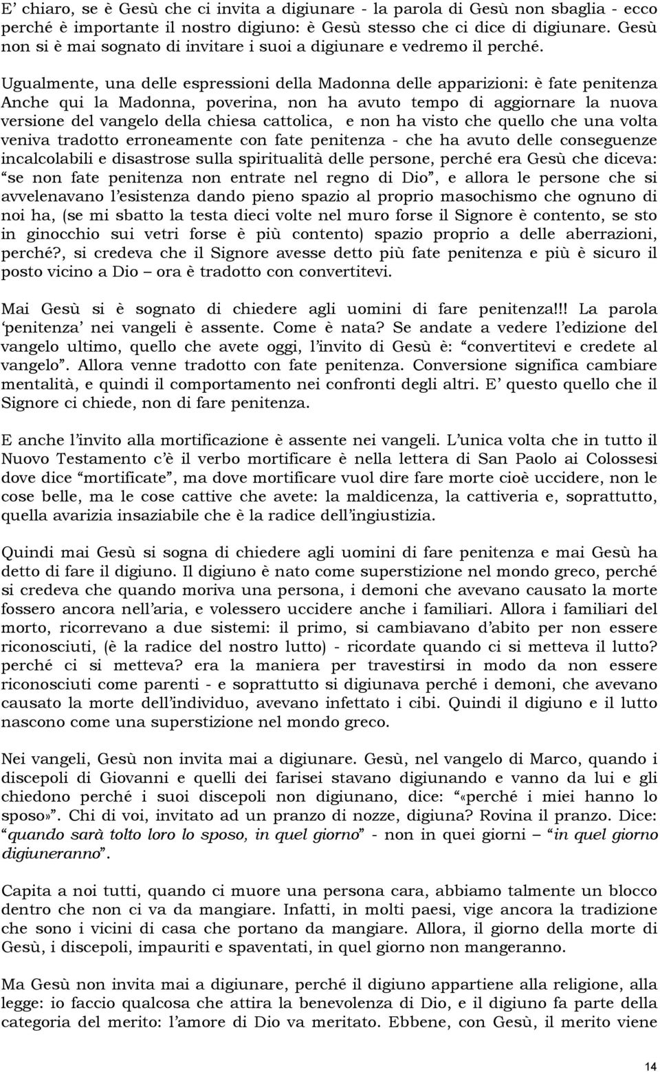 Ugualmente, una delle espressioni della Madonna delle apparizioni: è fate penitenza Anche qui la Madonna, poverina, non ha avuto tempo di aggiornare la nuova versione del vangelo della chiesa