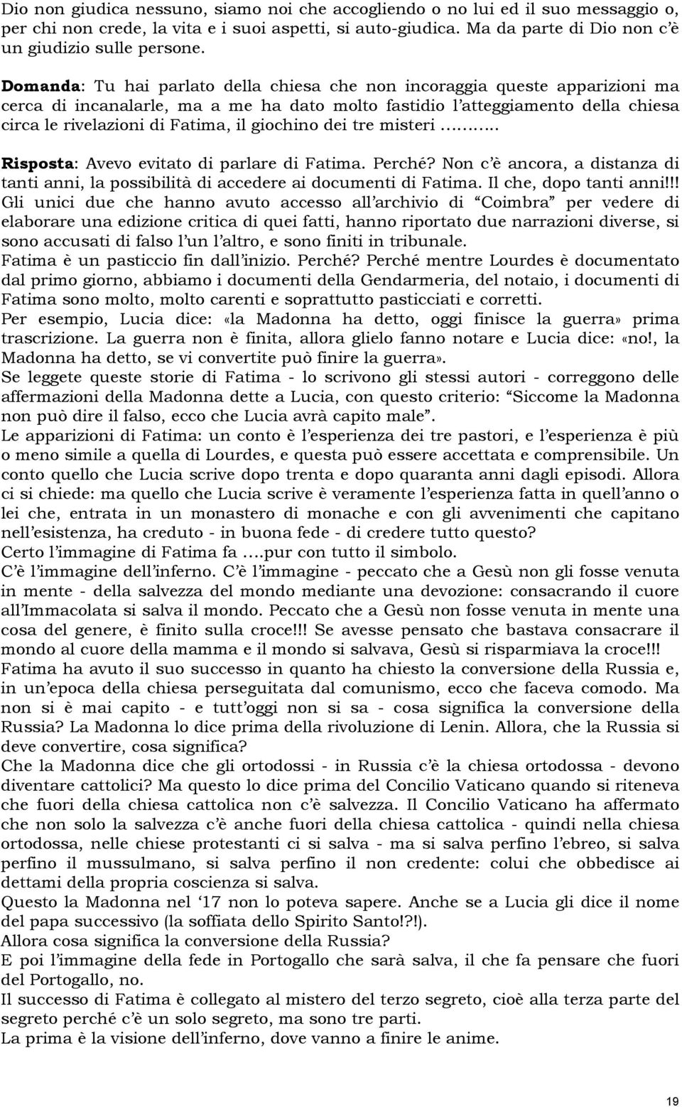 giochino dei tre misteri.. Risposta: Avevo evitato di parlare di Fatima. Perché? Non c è ancora, a distanza di tanti anni, la possibilità di accedere ai documenti di Fatima. Il che, dopo tanti anni!