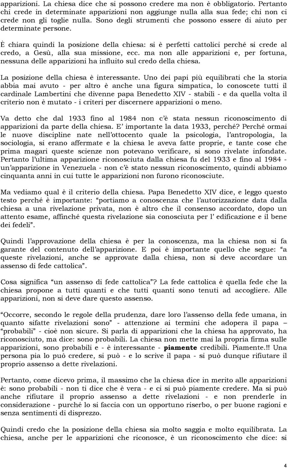 ma non alle apparizioni e, per fortuna, nessuna delle apparizioni ha influito sul credo della chiesa. La posizione della chiesa è interessante.