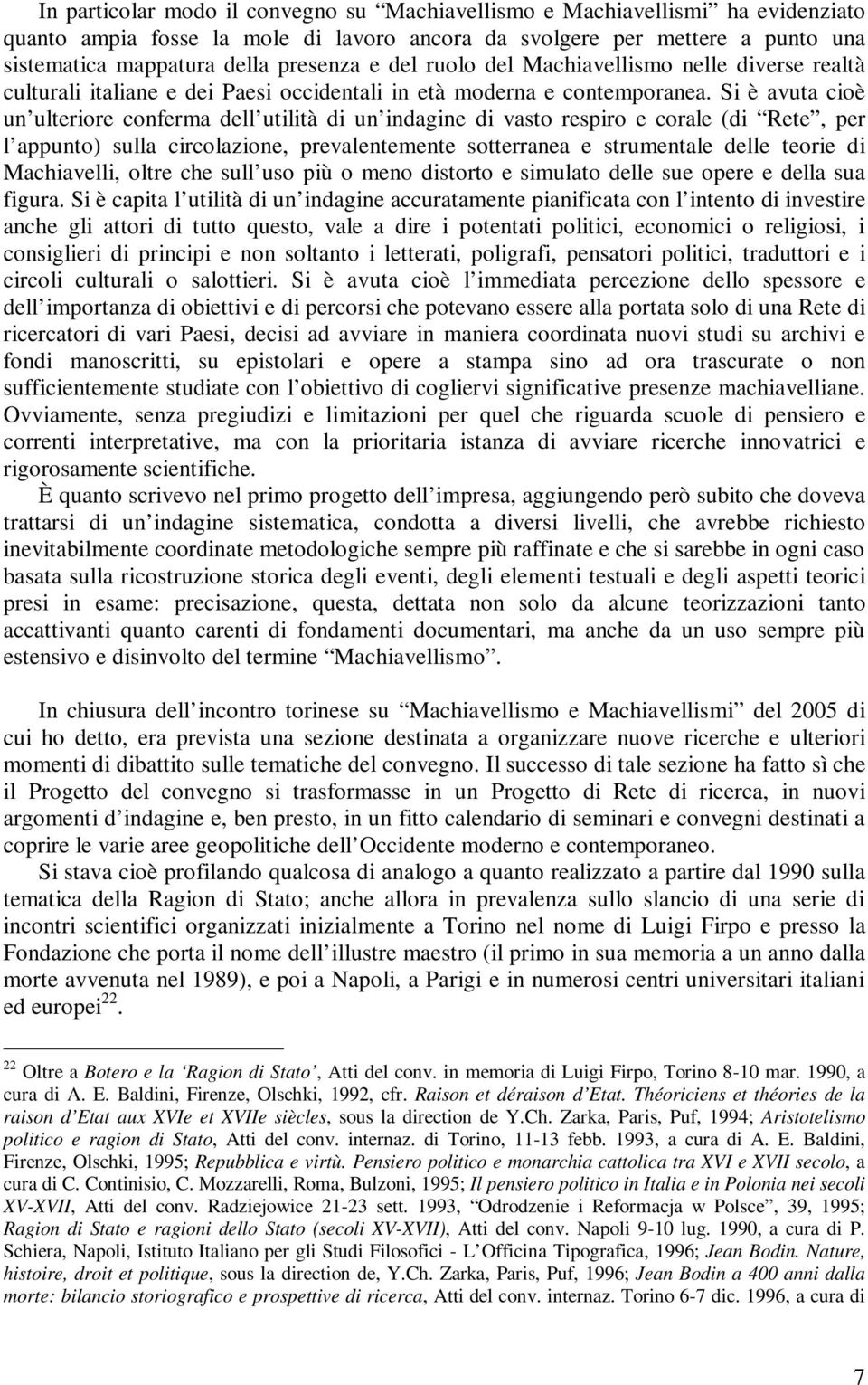 Si è avuta cioè un ulteriore conferma dell utilità di un indagine di vasto respiro e corale (di Rete, per l appunto) sulla circolazione, prevalentemente sotterranea e strumentale delle teorie di