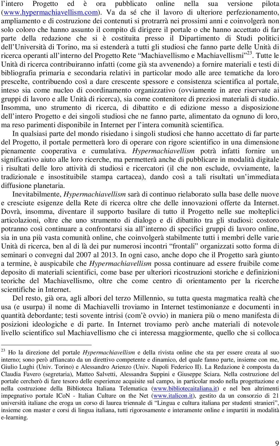 il portale o che hanno accettato di far parte della redazione che si è costituita presso il Dipartimento di Studi politici dell Università di Torino, ma si estenderà a tutti gli studiosi che fanno