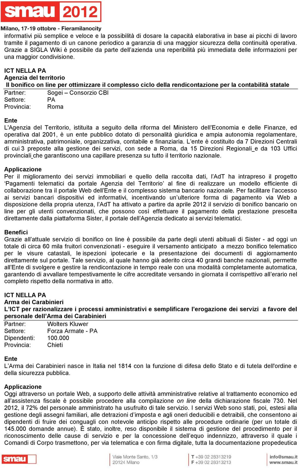 ICT NELLA PA Agenzia del territorio Il bonifico on line per ottimizzare il complesso ciclo della rendicontazione per la contabilità statale Partner: Sogei Consorzio CBI Settore: PA Provincia: Roma