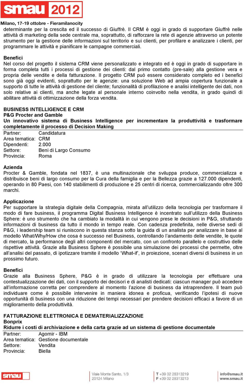 informazioni sul territorio e sui clienti, per profilare e analizzare i clienti, per programmare le attività e pianificare le campagne commerciali.