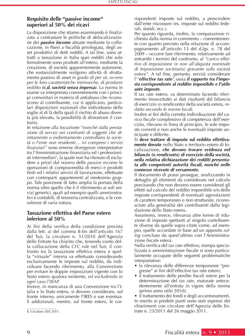 A tal fine, sono attratti a tassazione in Italia quei redditi che solo formalmente sono prodotti all estero, mediante la creazione, di società apparentemente autonome, che sostanzialmente svolgono