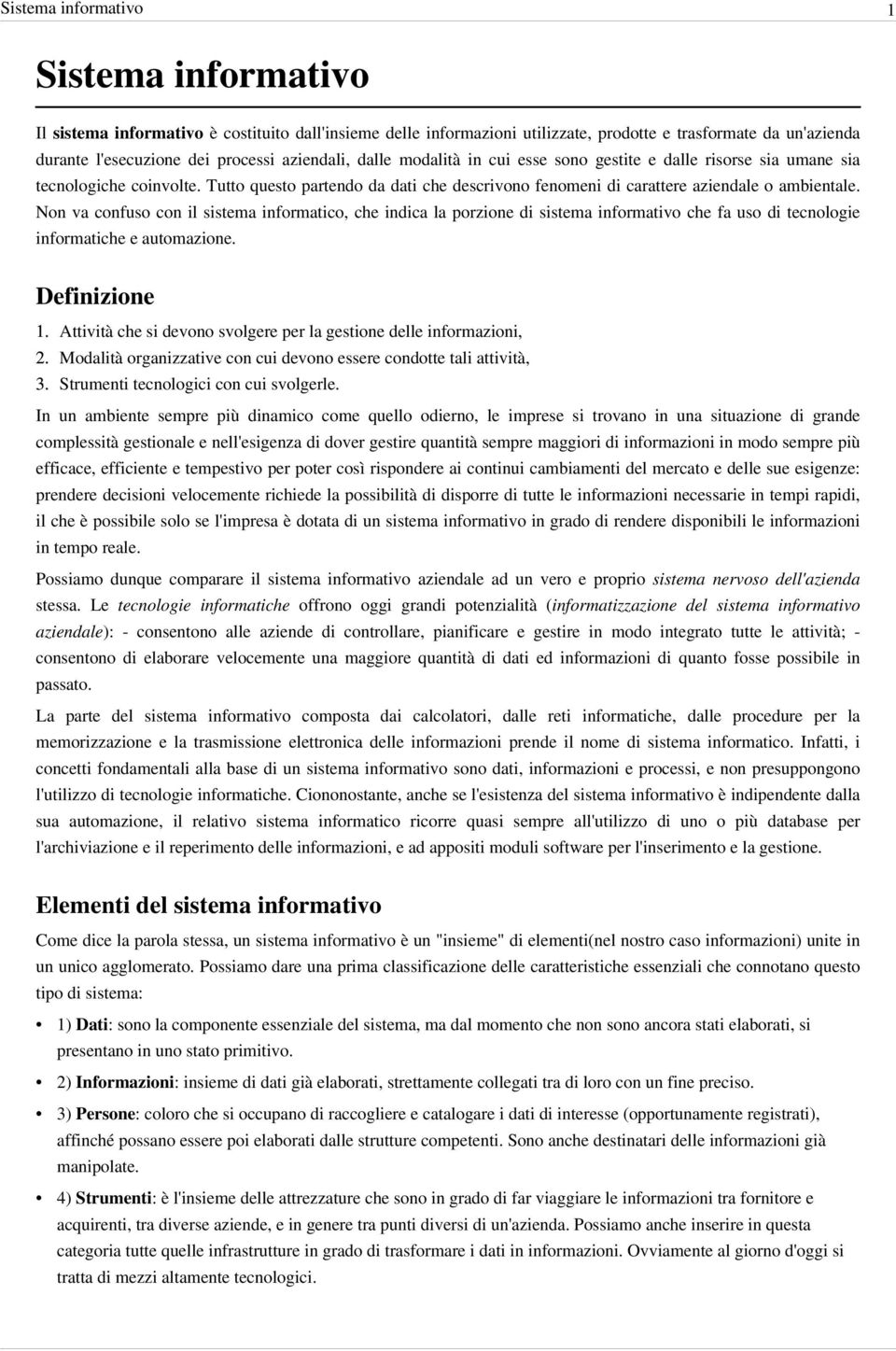 Non va confuso con il sistema informatico, che indica la porzione di sistema informativo che fa uso di tecnologie informatiche e automazione. Definizione 1.